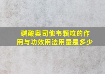 磷酸奥司他韦颗粒的作用与功效用法用量是多少