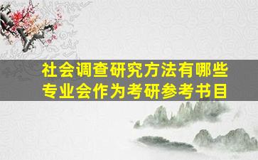 社会调查研究方法有哪些专业会作为考研参考书目