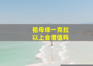 祖母绿一克拉以上会增值吗