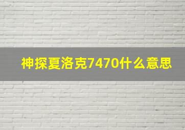 神探夏洛克7470什么意思