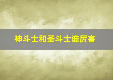 神斗士和圣斗士谁厉害