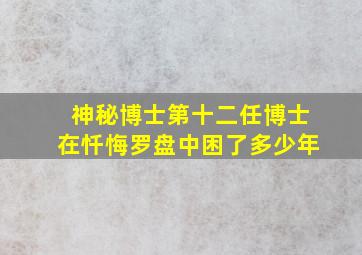 神秘博士第十二任博士在忏悔罗盘中困了多少年