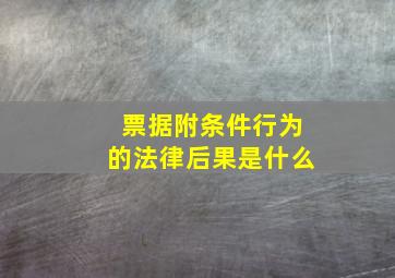 票据附条件行为的法律后果是什么