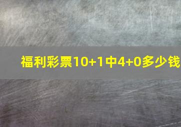 福利彩票10+1中4+0多少钱