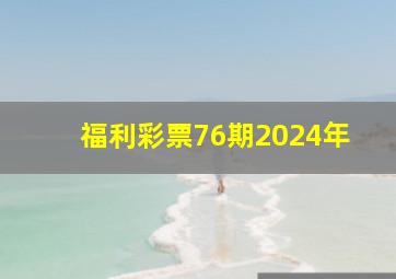 福利彩票76期2024年