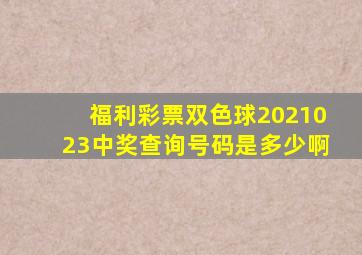 福利彩票双色球2021023中奖查询号码是多少啊