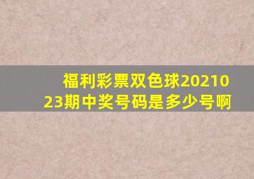 福利彩票双色球2021023期中奖号码是多少号啊