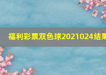 福利彩票双色球2021024结果