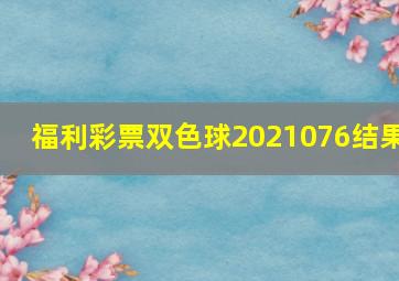 福利彩票双色球2021076结果