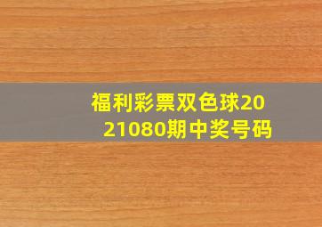 福利彩票双色球2021080期中奖号码