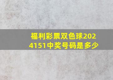 福利彩票双色球2024151中奖号码是多少