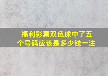 福利彩票双色球中了五个号码应该是多少钱一注