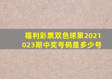 福利彩票双色球第2021023期中奖号码是多少号