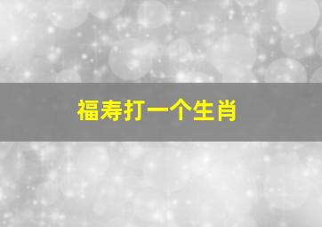 福寿打一个生肖