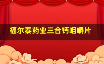 福尔泰药业三合钙咀嚼片