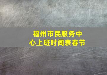 福州市民服务中心上班时间表春节