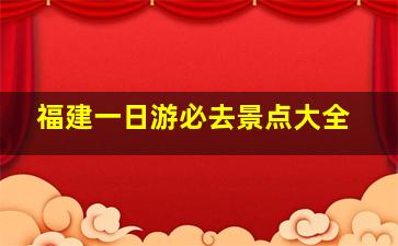 福建一日游必去景点大全