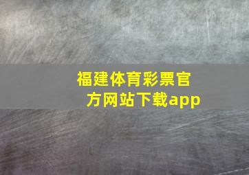 福建体育彩票官方网站下载app