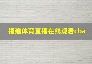 福建体育直播在线观看cba