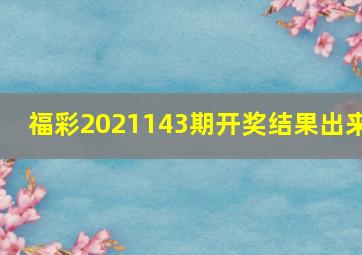 福彩2021143期开奖结果出来