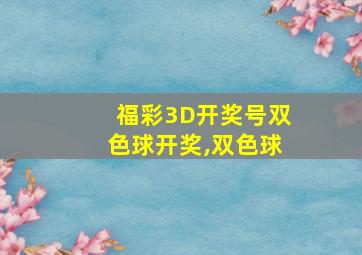 福彩3D开奖号双色球开奖,双色球