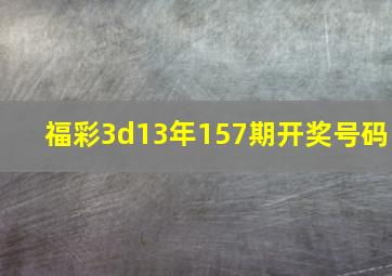 福彩3d13年157期开奖号码