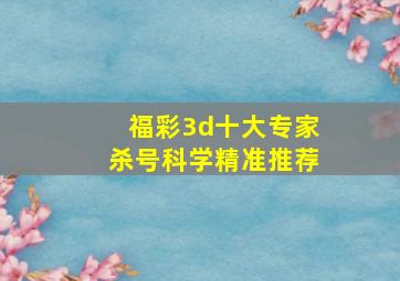 福彩3d十大专家杀号科学精准推荐