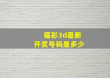 福彩3d最新开奖号码是多少