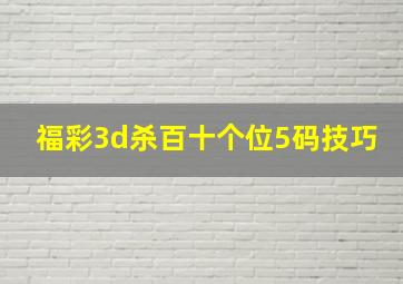 福彩3d杀百十个位5码技巧