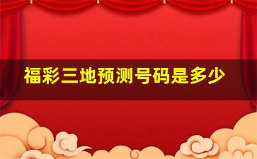 福彩三地预测号码是多少