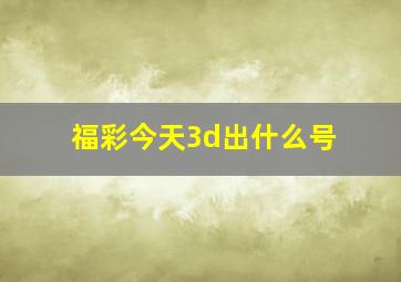 福彩今天3d出什么号