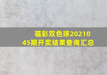 福彩双色球2021045期开奖结果查询汇总