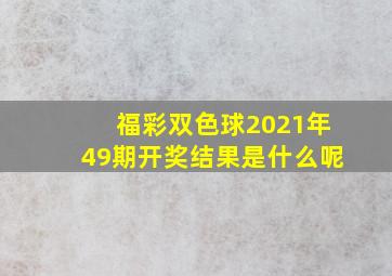 福彩双色球2021年49期开奖结果是什么呢