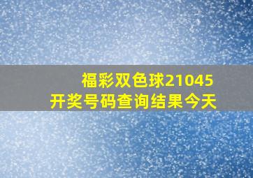 福彩双色球21045开奖号码查询结果今天