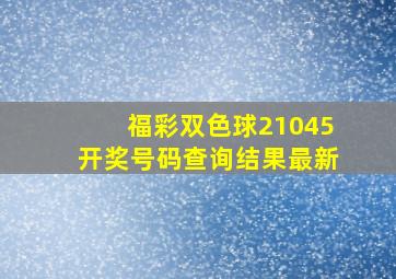 福彩双色球21045开奖号码查询结果最新