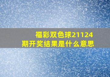 福彩双色球21124期开奖结果是什么意思