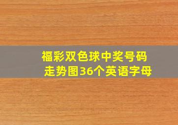 福彩双色球中奖号码走势图36个英语字母