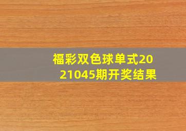 福彩双色球单式2021045期开奖结果