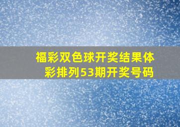 福彩双色球开奖结果体彩排列53期开奖号码