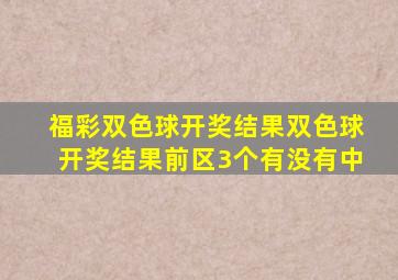 福彩双色球开奖结果双色球开奖结果前区3个有没有中