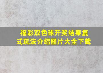 福彩双色球开奖结果复式玩法介绍图片大全下载