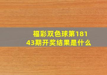 福彩双色球第18143期开奖结果是什么