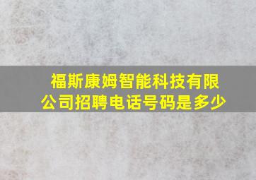 福斯康姆智能科技有限公司招聘电话号码是多少