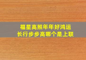 福星高照年年好鸿运长行步步高哪个是上联