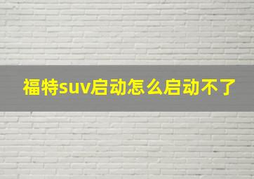 福特suv启动怎么启动不了