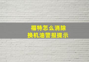 福特怎么消除换机油警报提示