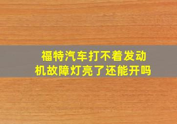 福特汽车打不着发动机故障灯亮了还能开吗