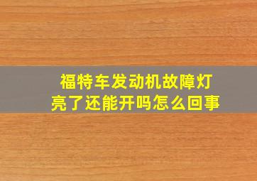 福特车发动机故障灯亮了还能开吗怎么回事