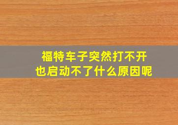 福特车子突然打不开也启动不了什么原因呢