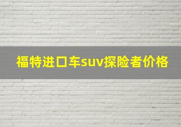 福特进口车suv探险者价格